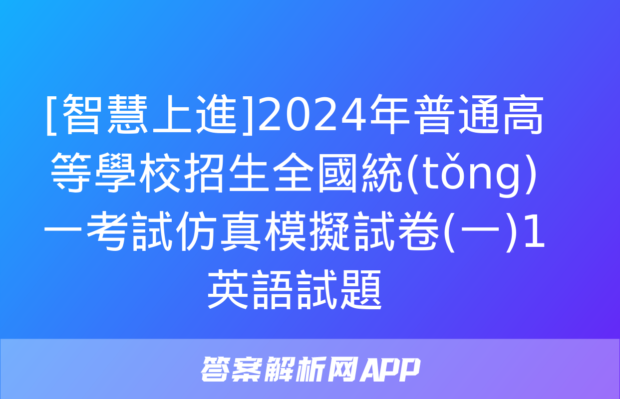 [智慧上進]2024年普通高等學校招生全國統(tǒng)一考試仿真模擬試卷(一)1英語試題