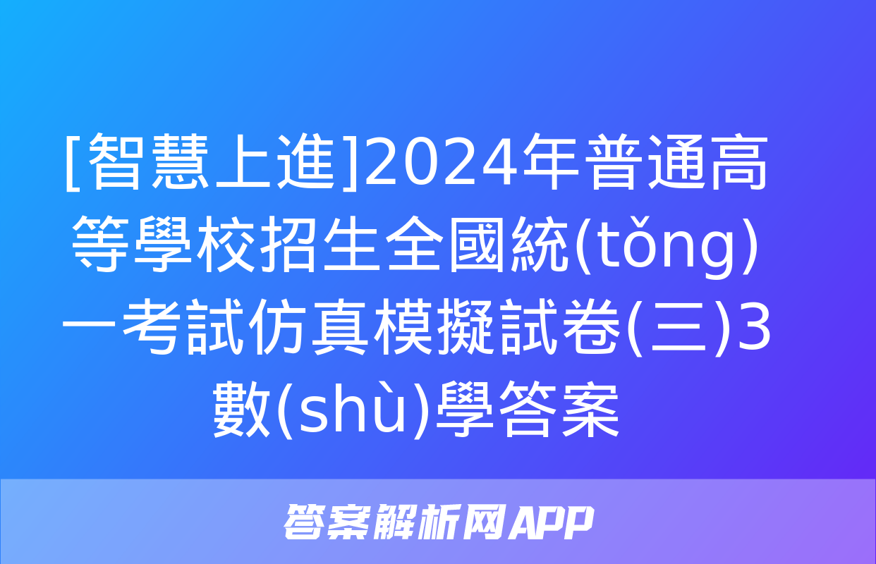 [智慧上進]2024年普通高等學校招生全國統(tǒng)一考試仿真模擬試卷(三)3數(shù)學答案