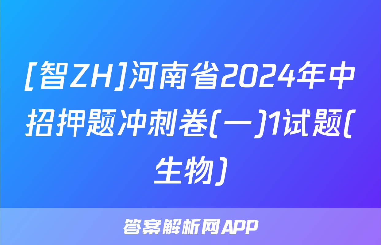 [智ZH]河南省2024年中招押题冲刺卷(一)1试题(生物)