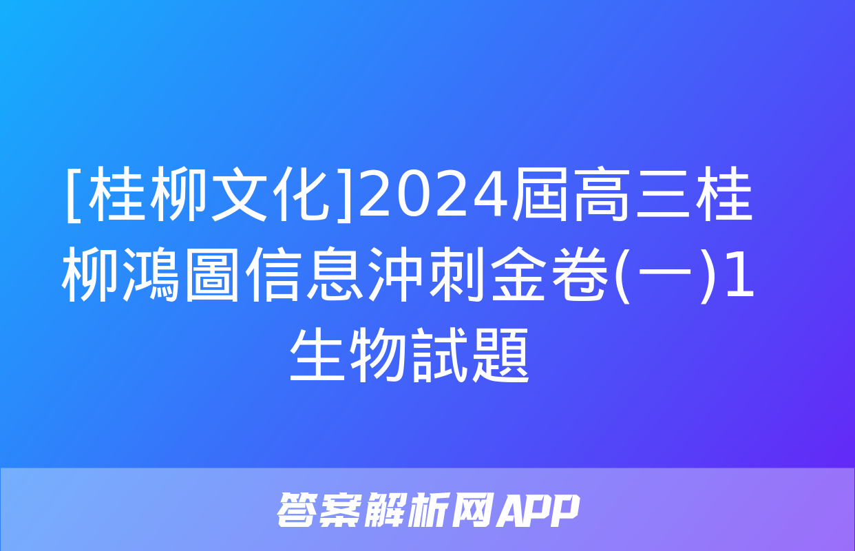 [桂柳文化]2024屆高三桂柳鴻圖信息沖刺金卷(一)1生物試題