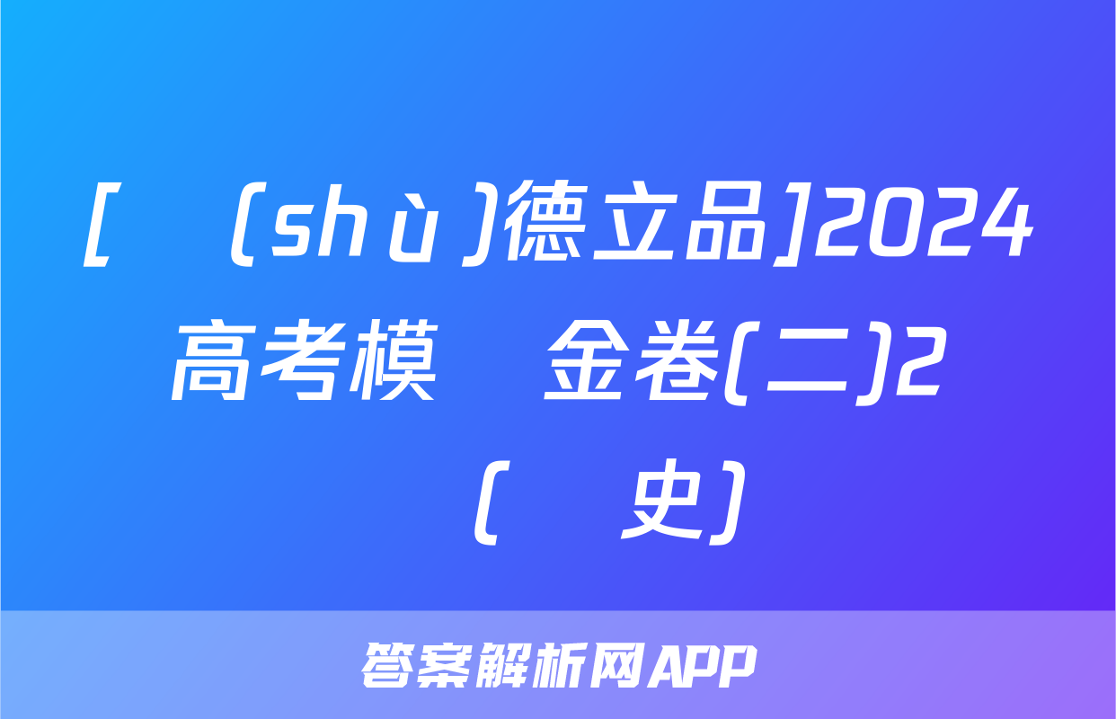 [樹(shù)德立品]2024屆高考模擬金卷(二)2試題(歷史)