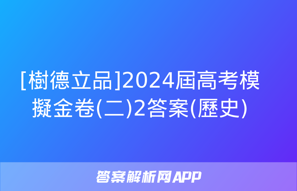 [樹德立品]2024屆高考模擬金卷(二)2答案(歷史)