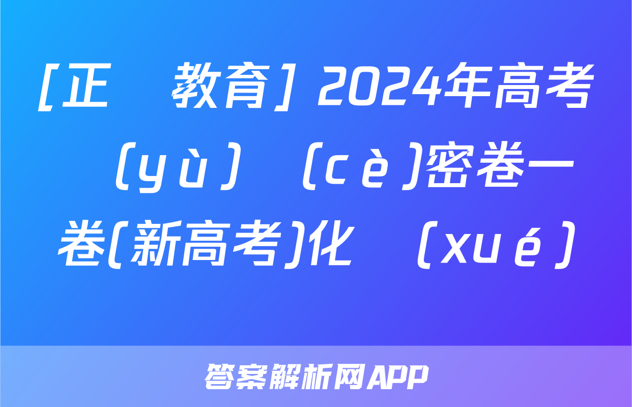 [正確教育] 2024年高考預(yù)測(cè)密卷一卷(新高考)化學(xué)試題