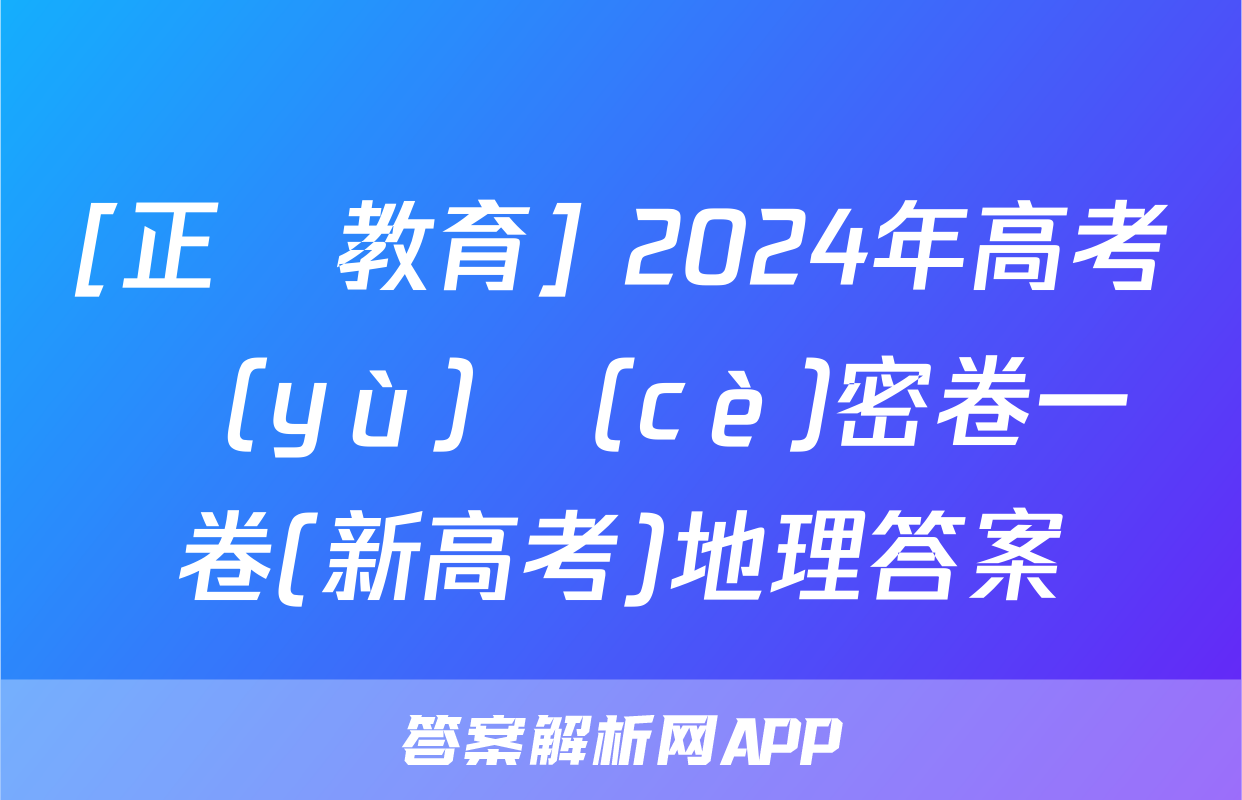 [正確教育] 2024年高考預(yù)測(cè)密卷一卷(新高考)地理答案