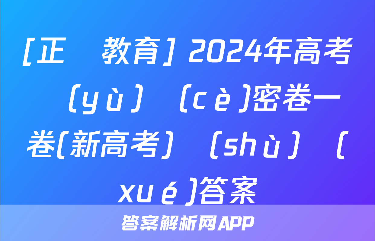 [正確教育] 2024年高考預(yù)測(cè)密卷一卷(新高考)數(shù)學(xué)答案