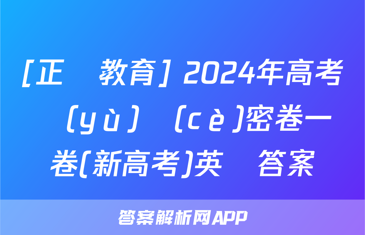 [正確教育] 2024年高考預(yù)測(cè)密卷一卷(新高考)英語答案