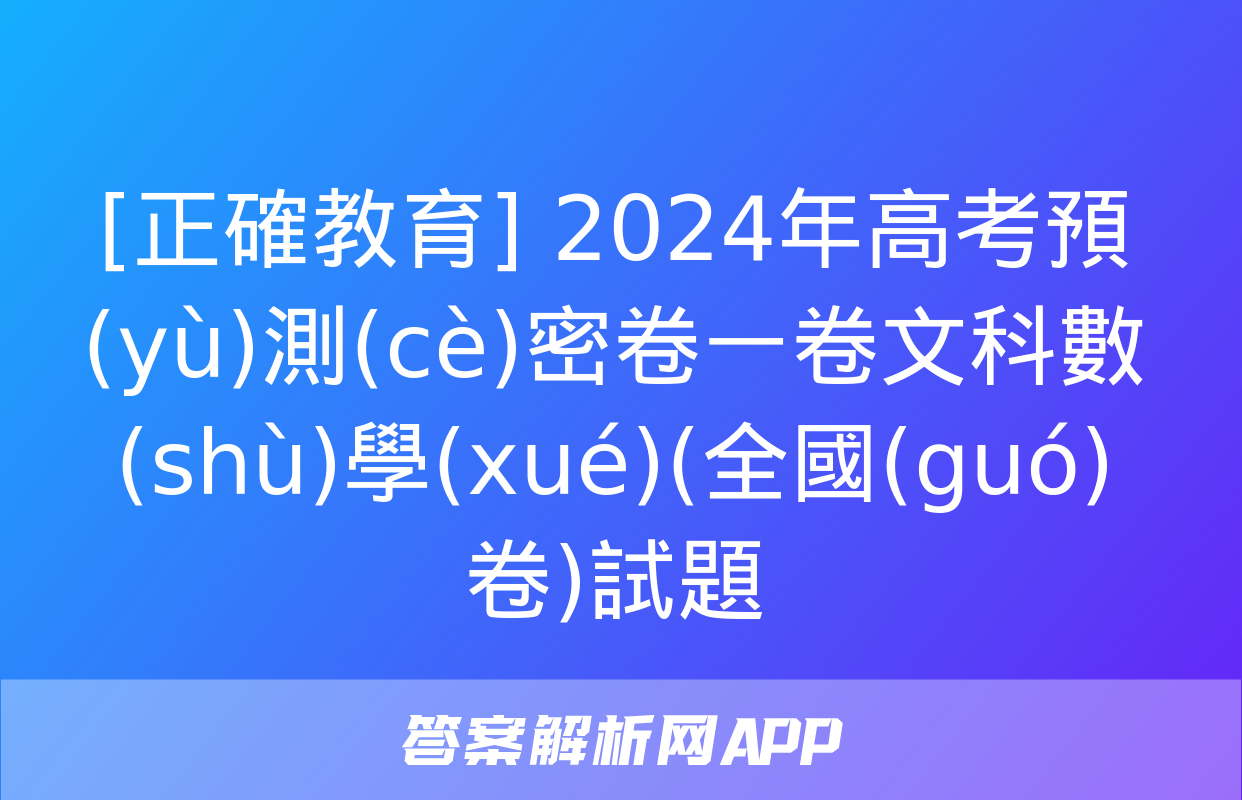 [正確教育] 2024年高考預(yù)測(cè)密卷一卷文科數(shù)學(xué)(全國(guó)卷)試題