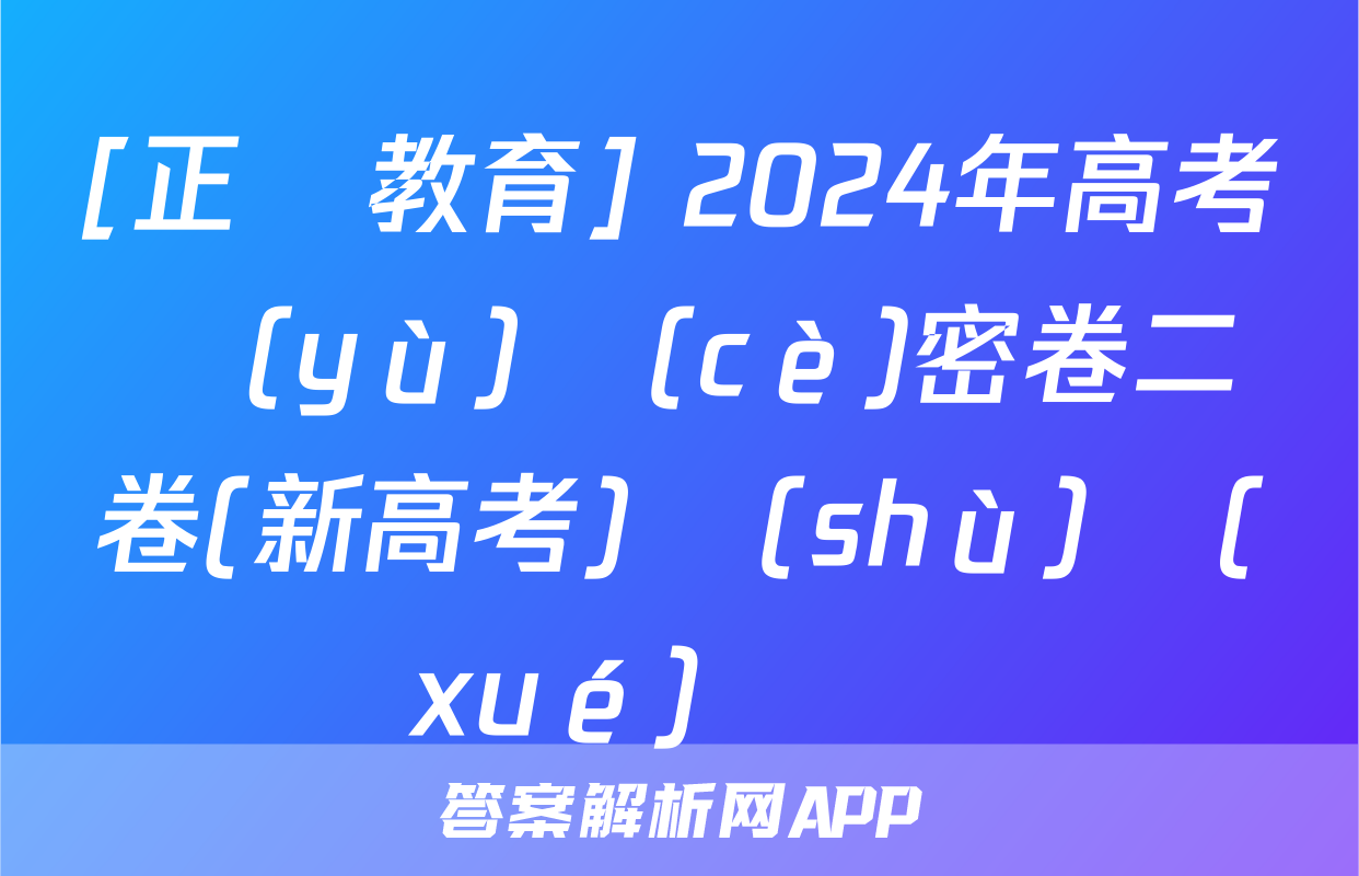 [正確教育] 2024年高考預(yù)測(cè)密卷二卷(新高考)數(shù)學(xué)試題