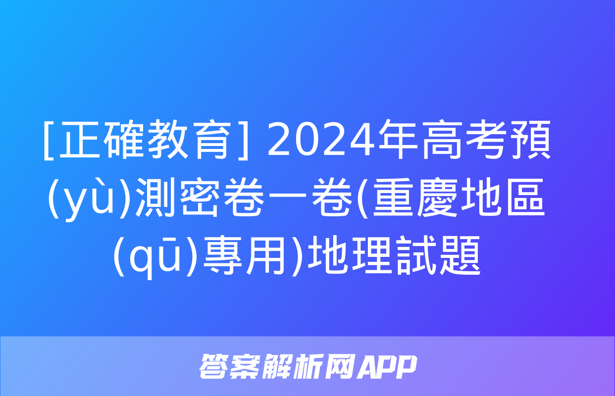 [正確教育] 2024年高考預(yù)測密卷一卷(重慶地區(qū)專用)地理試題