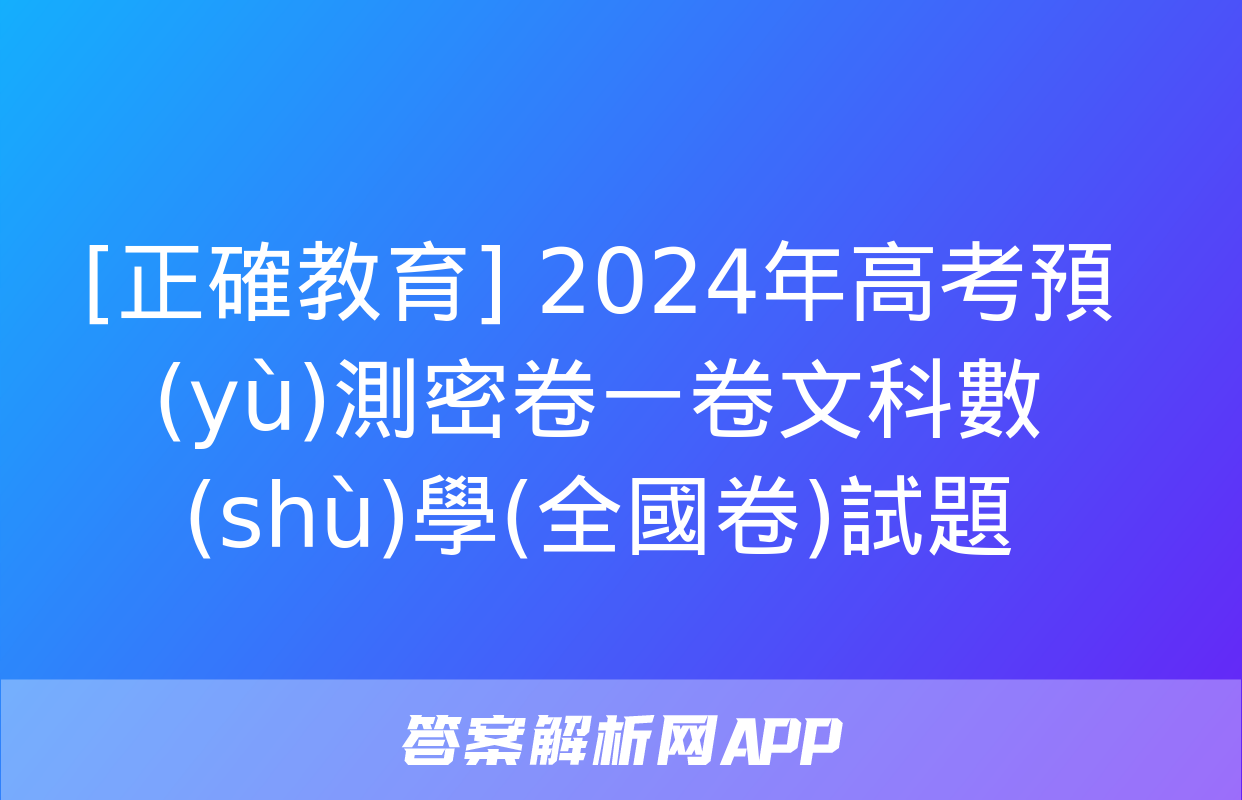 [正確教育] 2024年高考預(yù)測密卷一卷文科數(shù)學(全國卷)試題