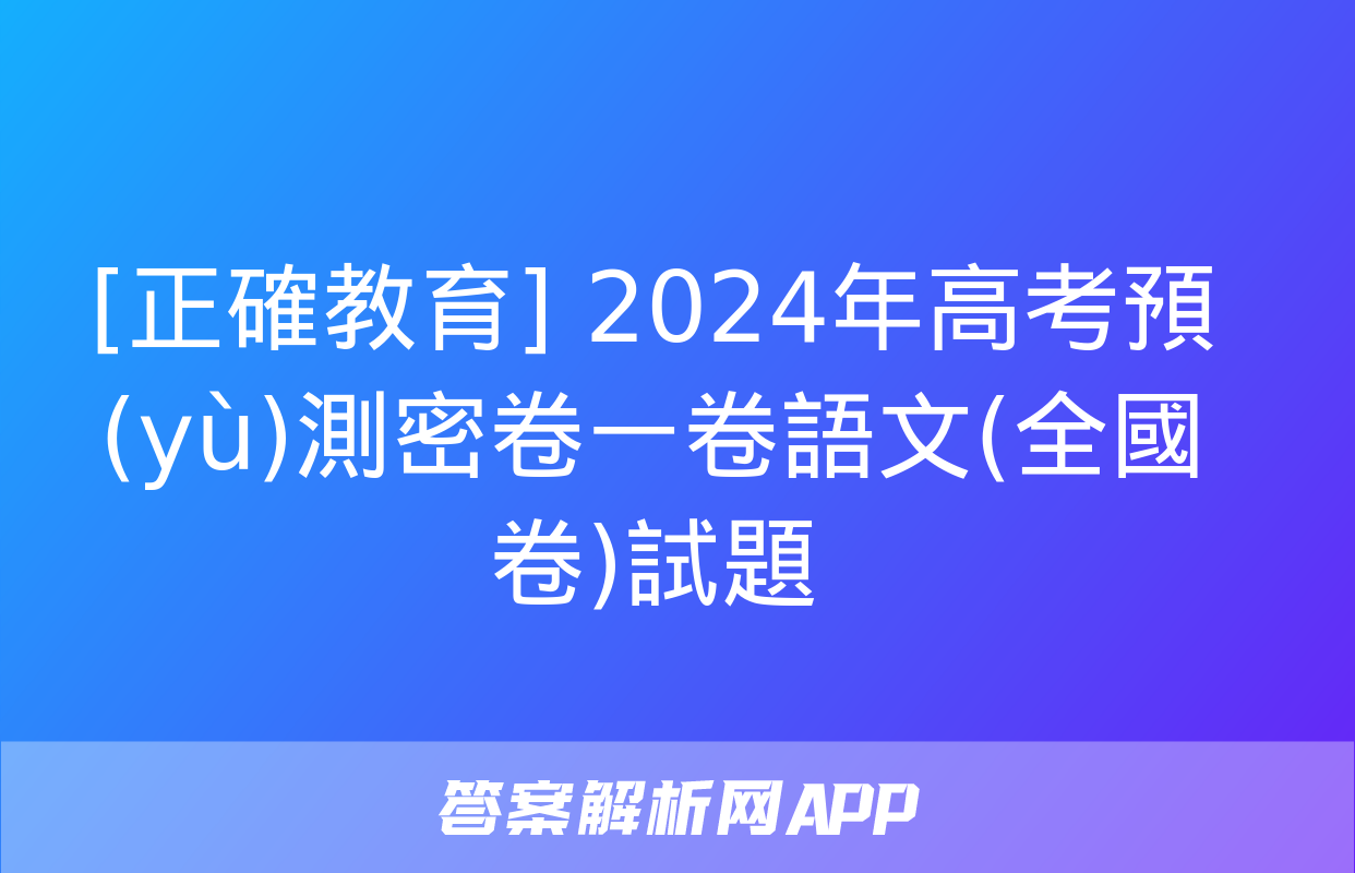 [正確教育] 2024年高考預(yù)測密卷一卷語文(全國卷)試題