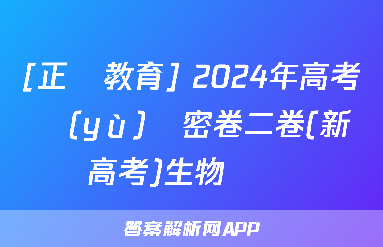 [正確教育] 2024年高考預(yù)測密卷二卷(新高考)生物試題