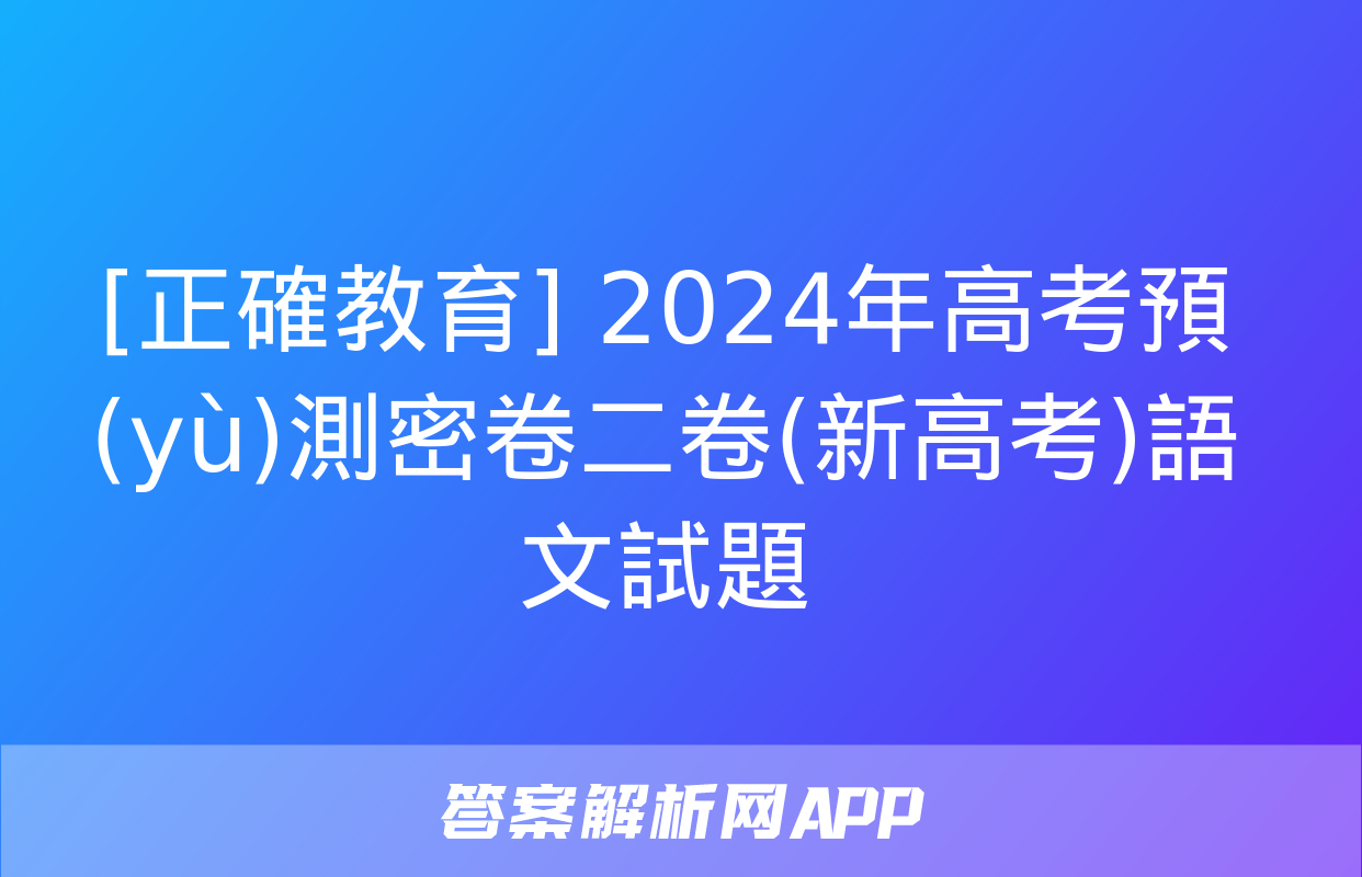 [正確教育] 2024年高考預(yù)測密卷二卷(新高考)語文試題