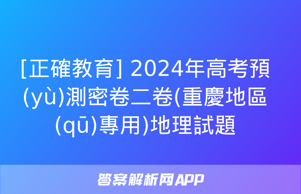 [正確教育] 2024年高考預(yù)測密卷二卷(重慶地區(qū)專用)地理試題