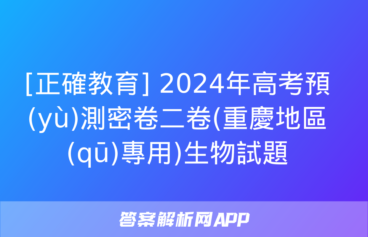 [正確教育] 2024年高考預(yù)測密卷二卷(重慶地區(qū)專用)生物試題