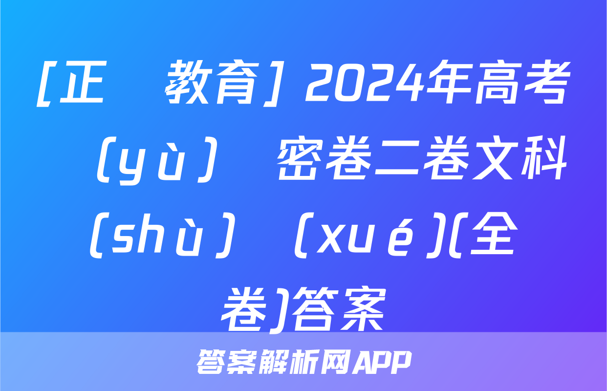 [正確教育] 2024年高考預(yù)測密卷二卷文科數(shù)學(xué)(全國卷)答案