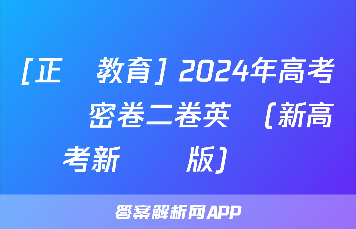 [正確教育] 2024年高考預測密卷二卷英語(新高考新結構版)試題