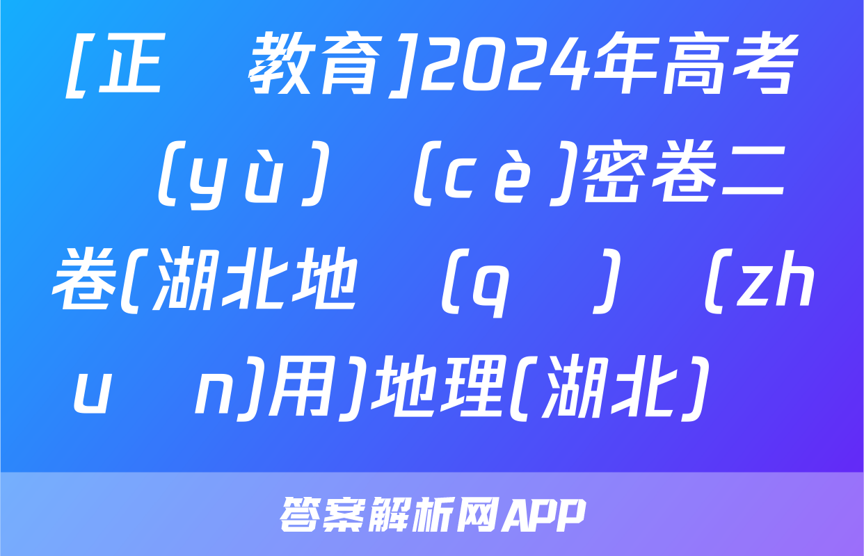 [正確教育]2024年高考預(yù)測(cè)密卷二卷(湖北地區(qū)專(zhuān)用)地理(湖北)試題