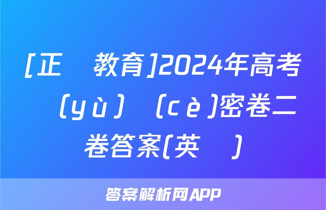 [正確教育]2024年高考預(yù)測(cè)密卷二卷答案(英語)