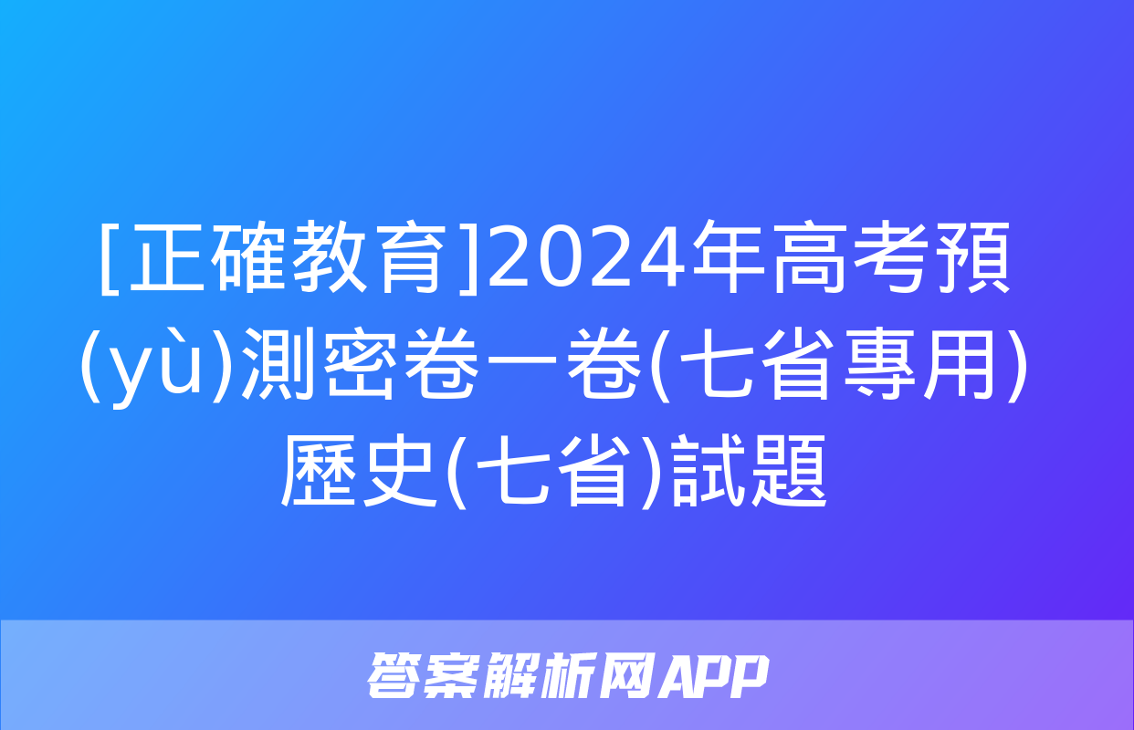 [正確教育]2024年高考預(yù)測密卷一卷(七省專用)歷史(七省)試題