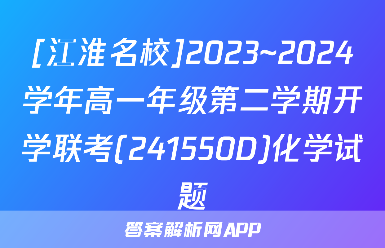 [江淮名校]2023~2024学年高一年级第二学期开学联考(241550D)化学试题