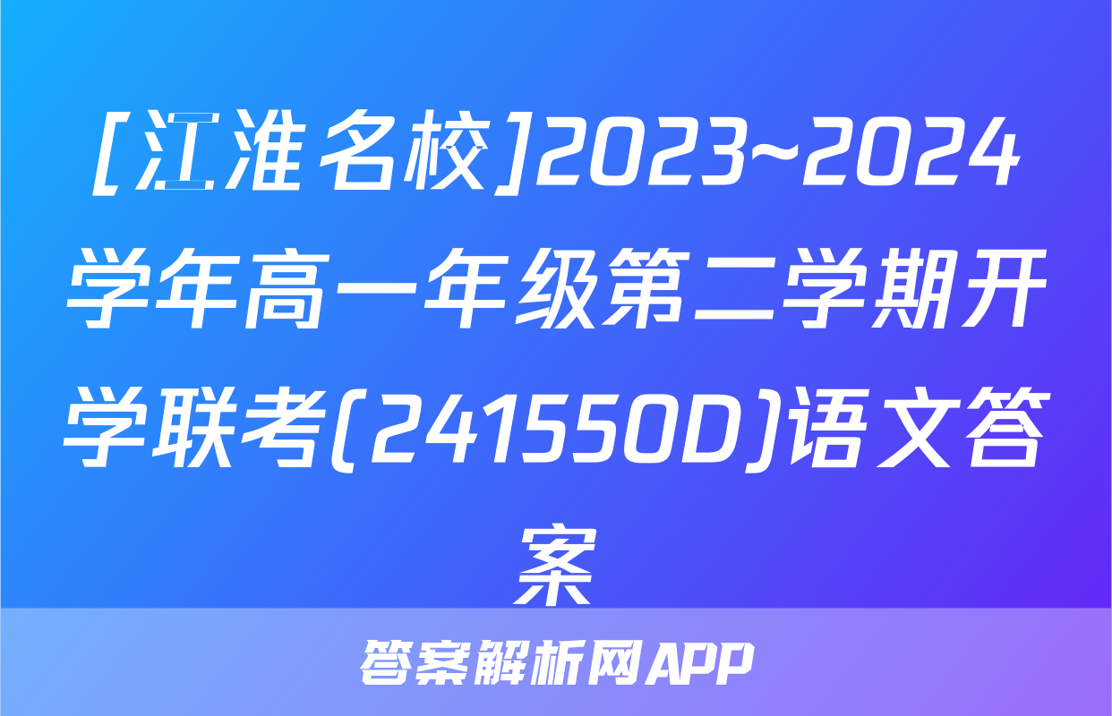[江淮名校]2023~2024学年高一年级第二学期开学联考(241550D)语文答案