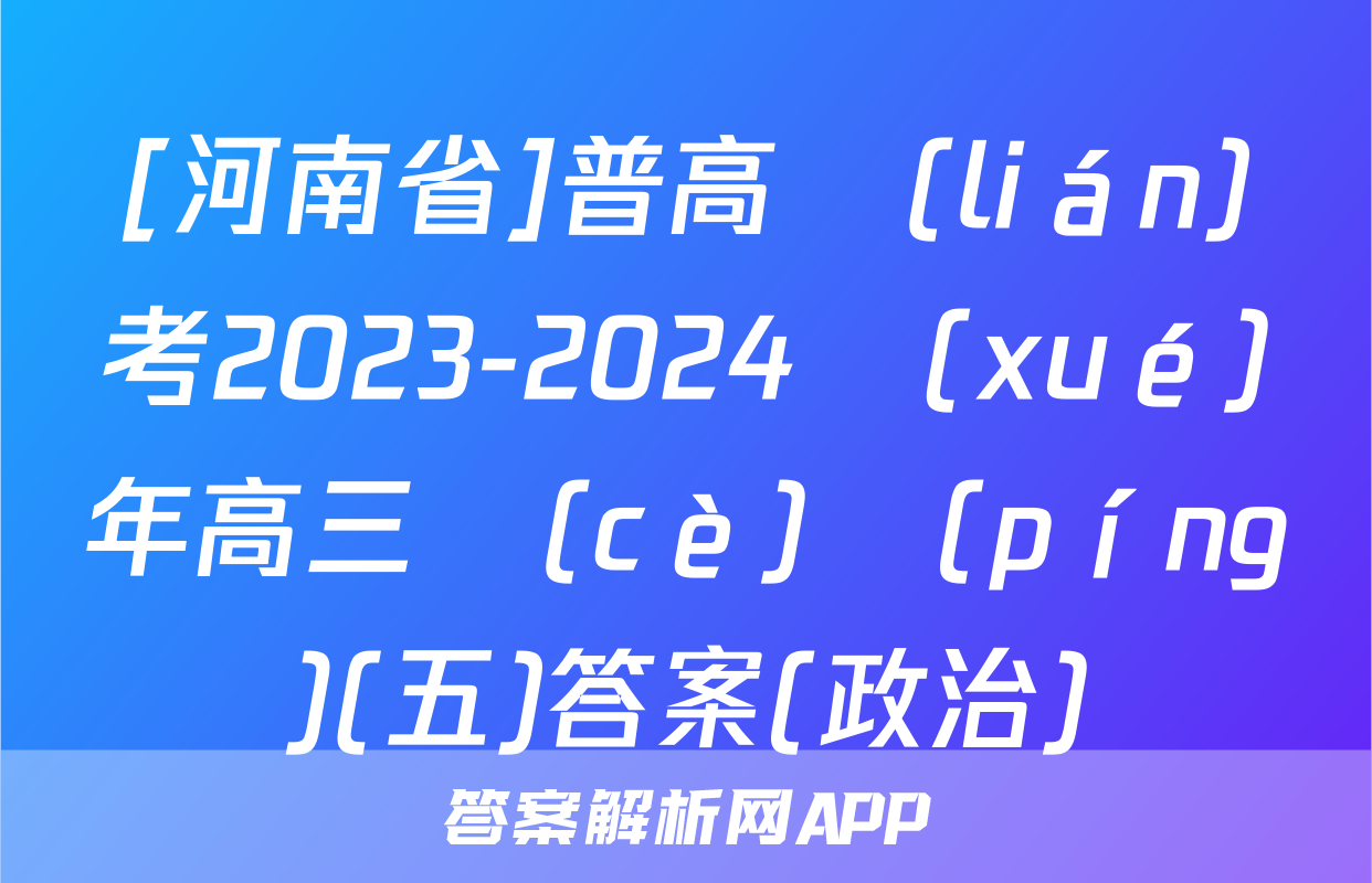 [河南省]普高聯(lián)考2023-2024學(xué)年高三測(cè)評(píng)(五)答案(政治)