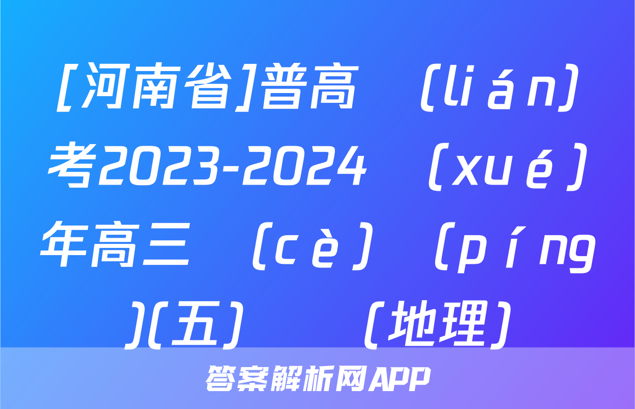 [河南省]普高聯(lián)考2023-2024學(xué)年高三測(cè)評(píng)(五)試題(地理)