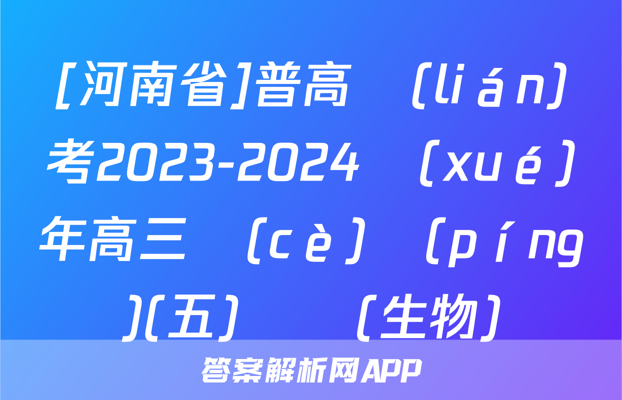 [河南省]普高聯(lián)考2023-2024學(xué)年高三測(cè)評(píng)(五)試題(生物)