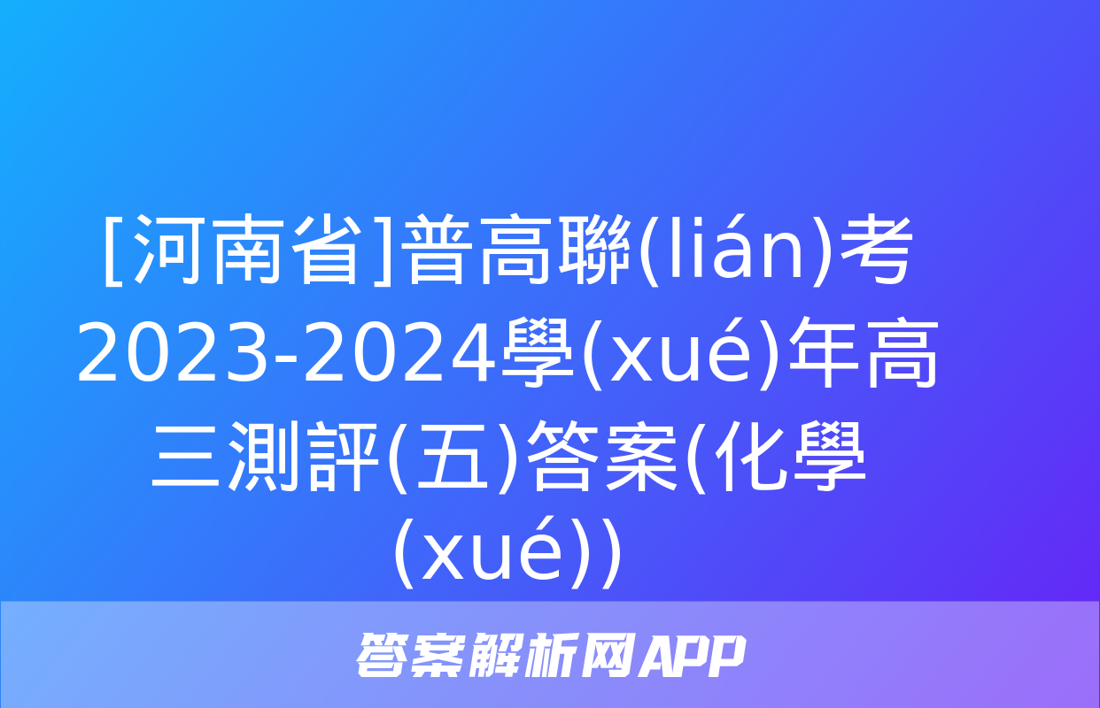 [河南省]普高聯(lián)考2023-2024學(xué)年高三測評(五)答案(化學(xué))