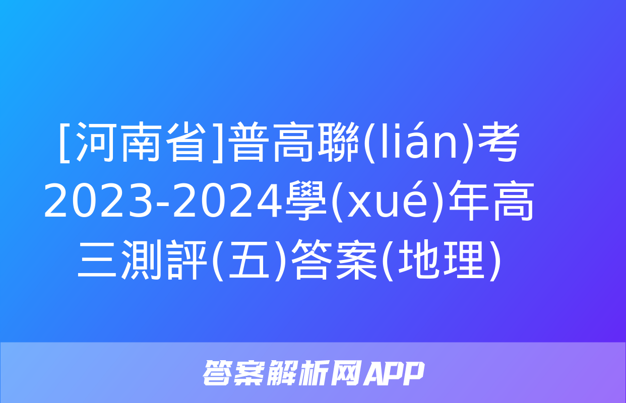 [河南省]普高聯(lián)考2023-2024學(xué)年高三測評(五)答案(地理)