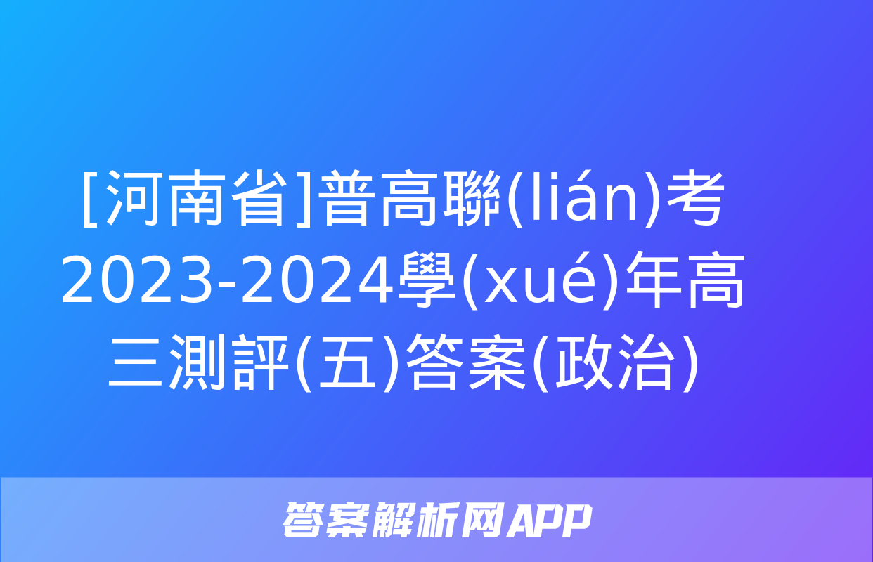 [河南省]普高聯(lián)考2023-2024學(xué)年高三測評(五)答案(政治)