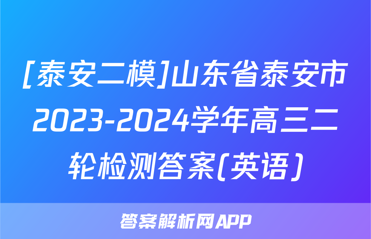 [泰安二模]山东省泰安市2023-2024学年高三二轮检测答案(英语)