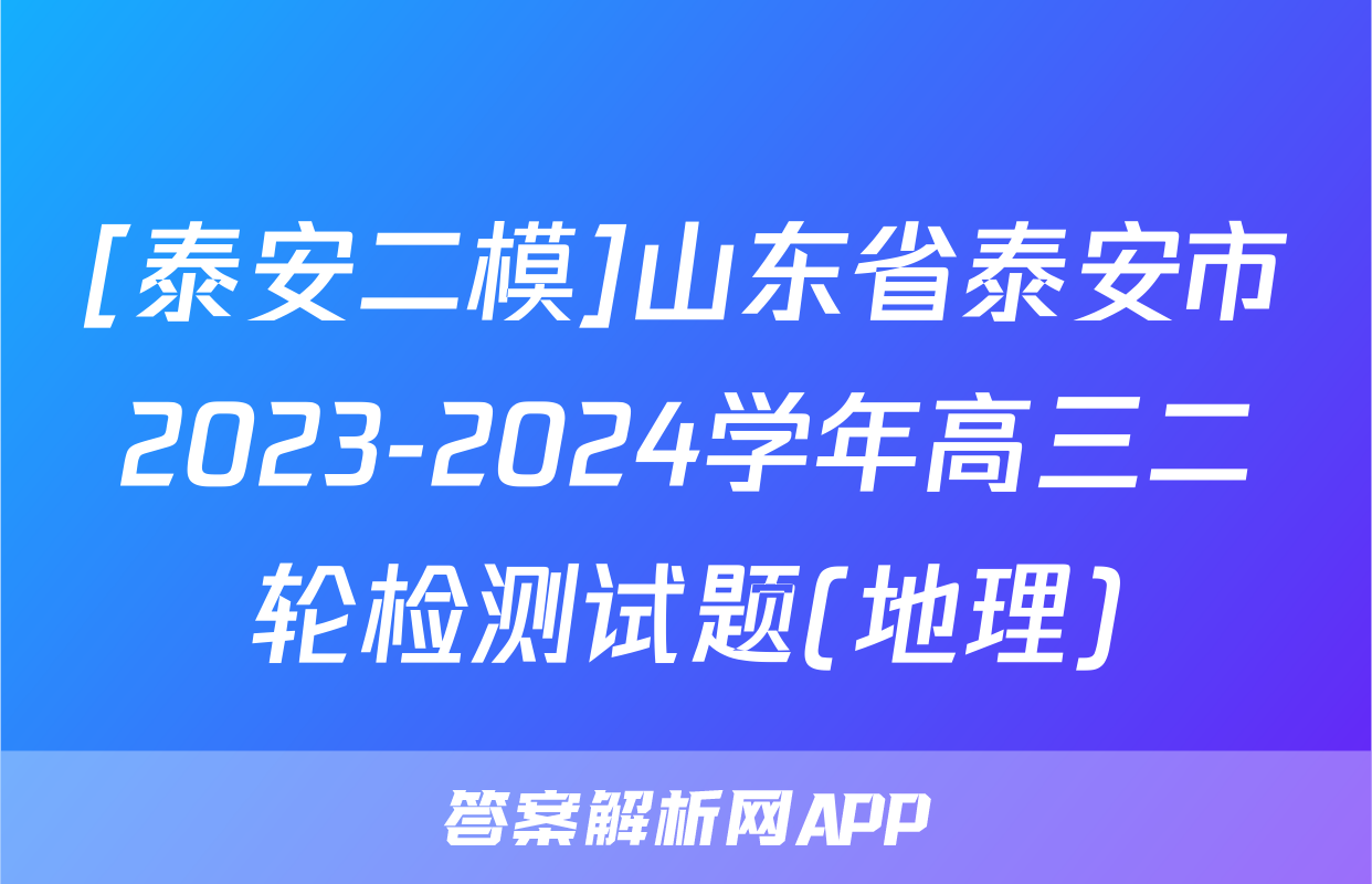 [泰安二模]山东省泰安市2023-2024学年高三二轮检测试题(地理)