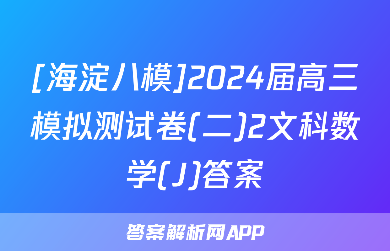 [海淀八模]2024届高三模拟测试卷(二)2文科数学(J)答案
