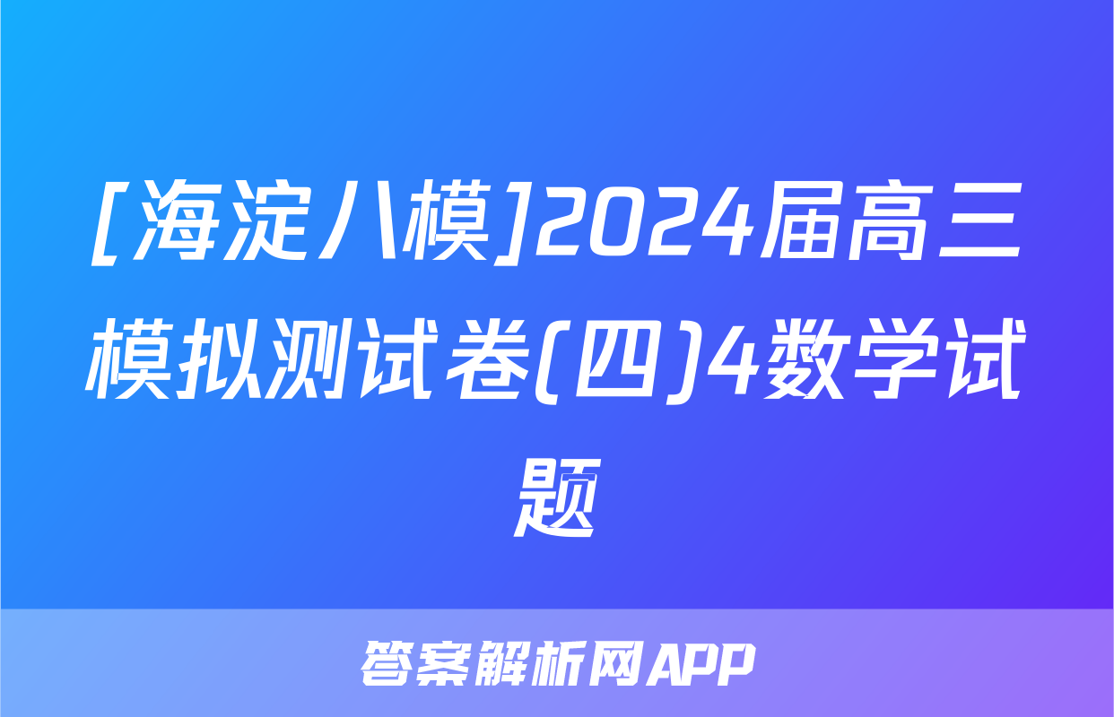 [海淀八模]2024届高三模拟测试卷(四)4数学试题