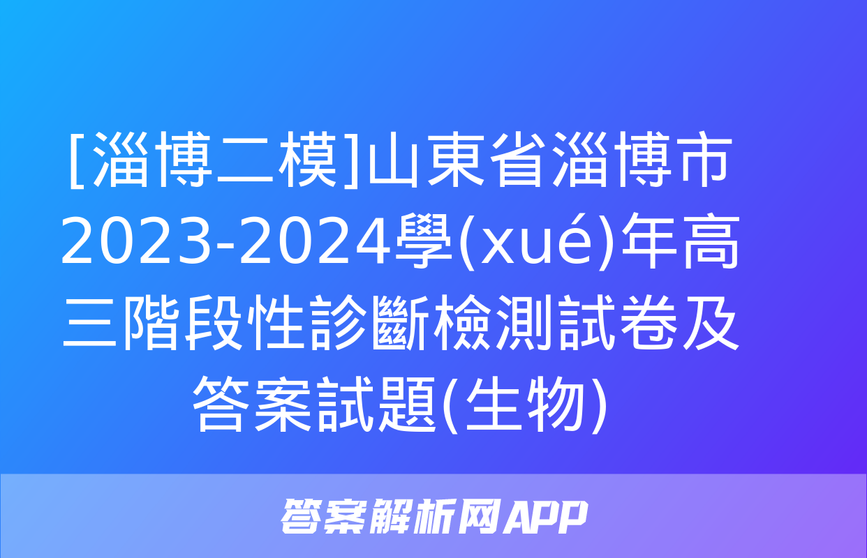 [淄博二模]山東省淄博市2023-2024學(xué)年高三階段性診斷檢測試卷及答案試題(生物)