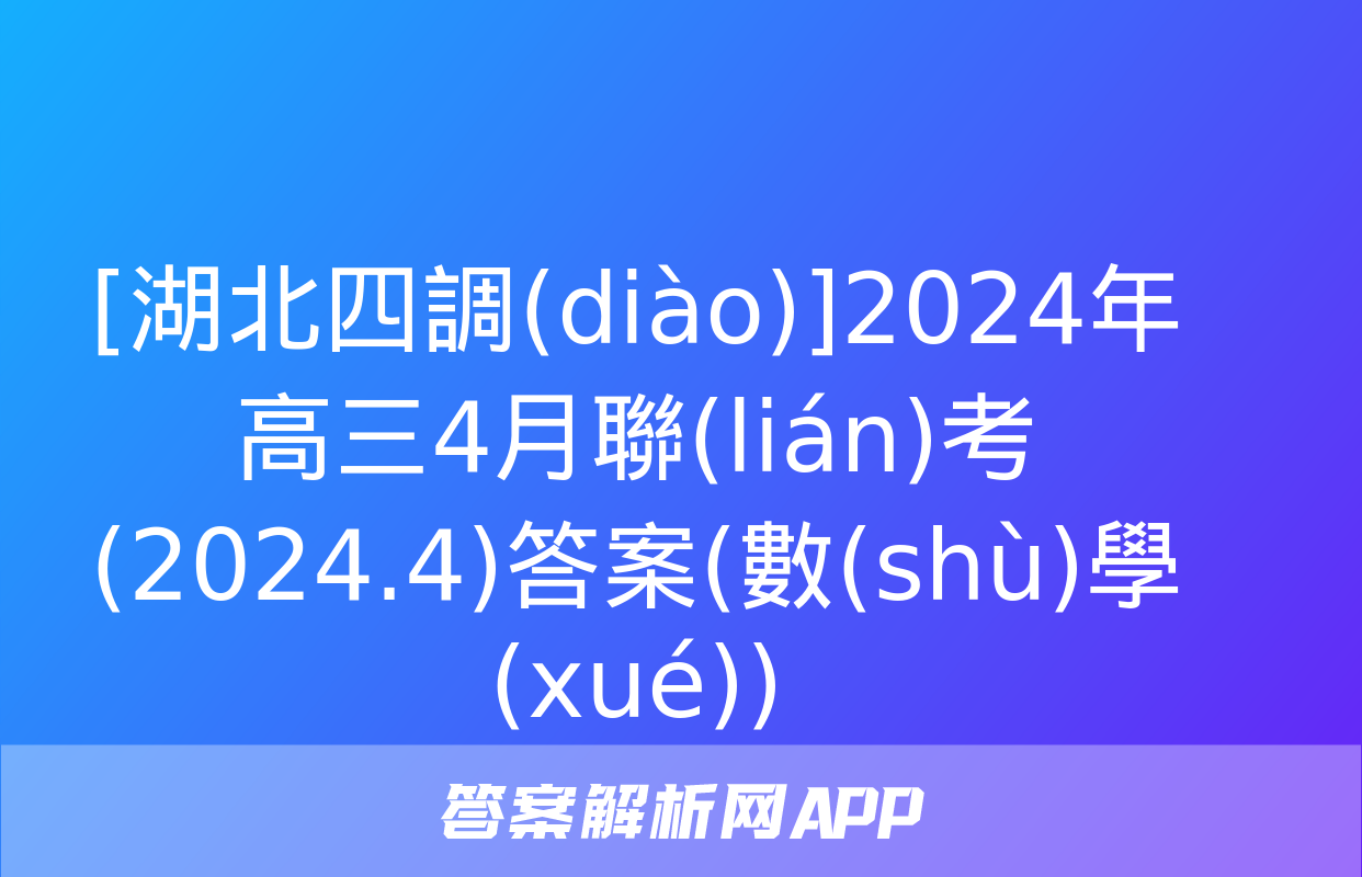 [湖北四調(diào)]2024年高三4月聯(lián)考(2024.4)答案(數(shù)學(xué))