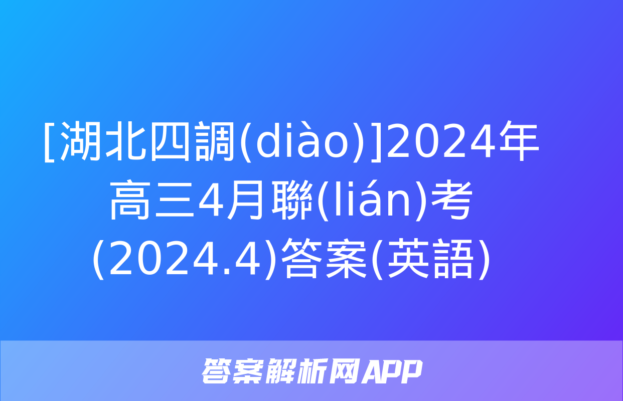 [湖北四調(diào)]2024年高三4月聯(lián)考(2024.4)答案(英語)