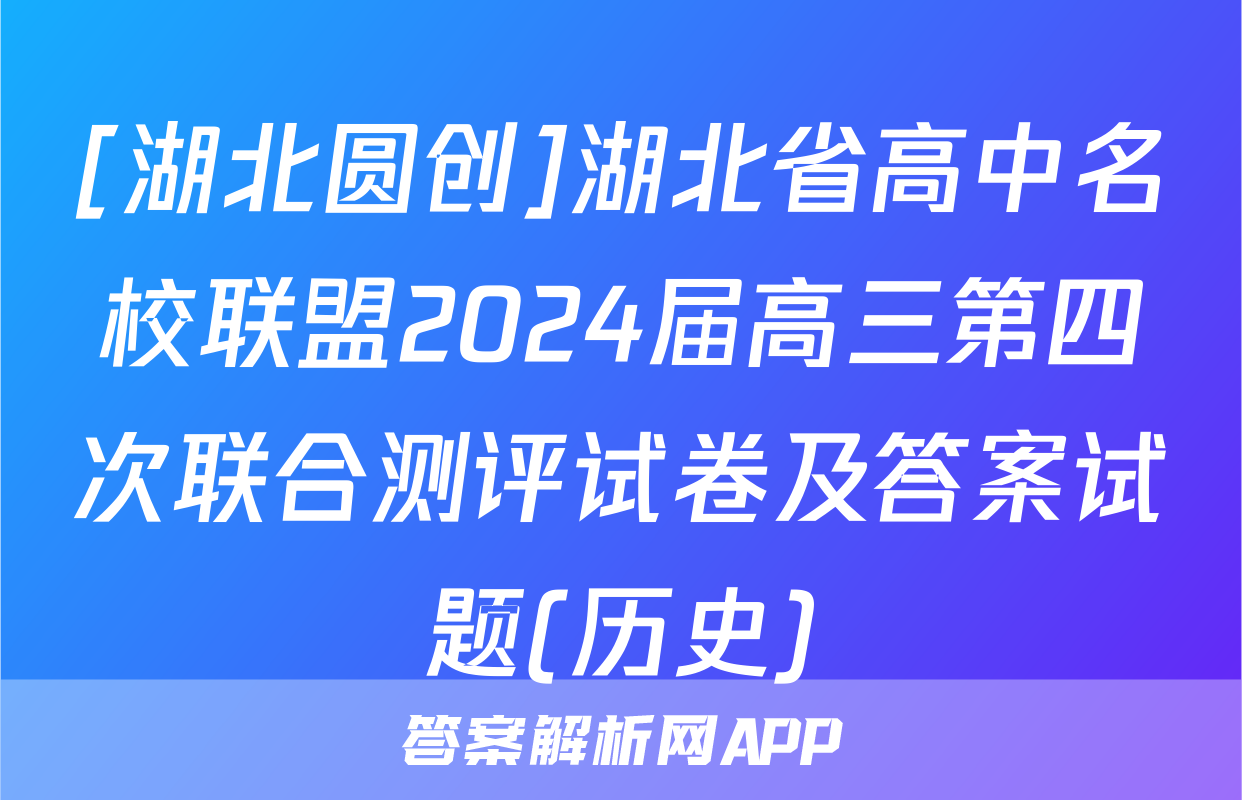 [湖北圆创]湖北省高中名校联盟2024届高三第四次联合测评试卷及答案试题(历史)
