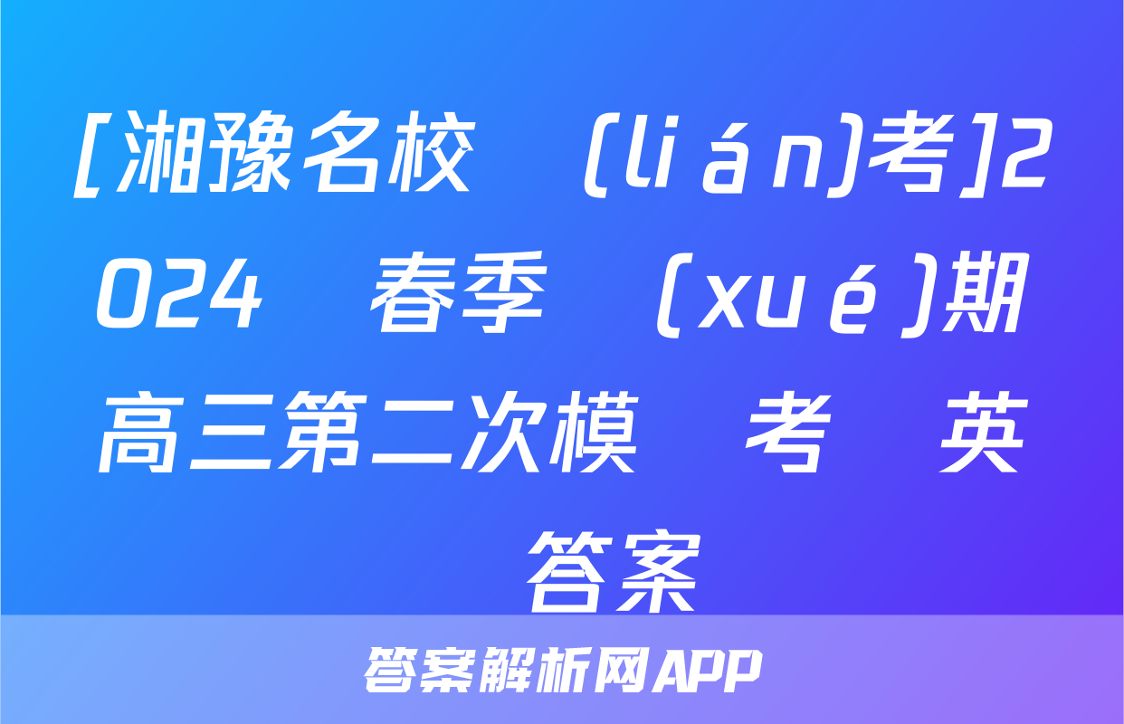 [湘豫名校聯(lián)考]2024屆春季學(xué)期高三第二次模擬考試英語答案
