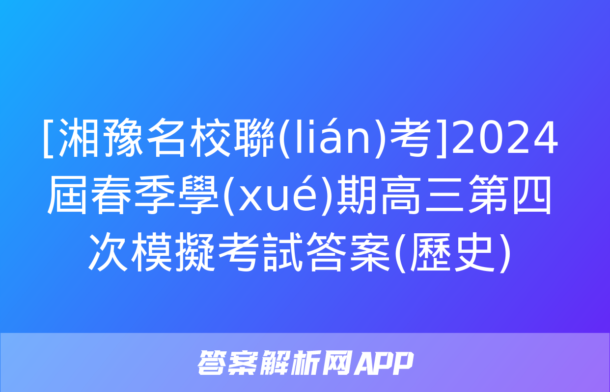 [湘豫名校聯(lián)考]2024屆春季學(xué)期高三第四次模擬考試答案(歷史)