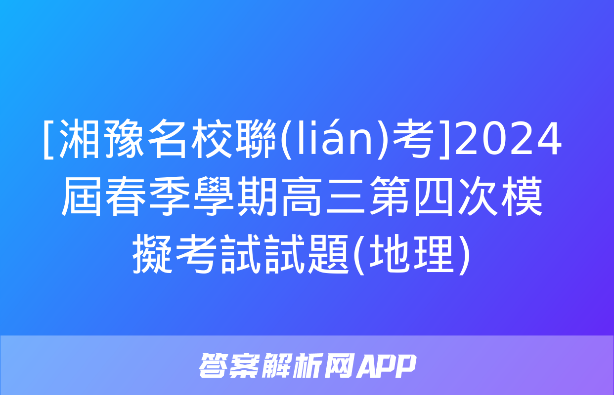 [湘豫名校聯(lián)考]2024屆春季學期高三第四次模擬考試試題(地理)