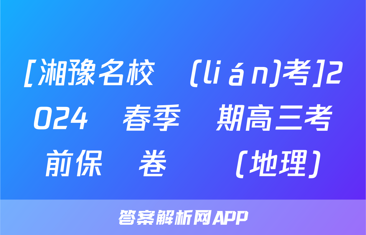 [湘豫名校聯(lián)考]2024屆春季學期高三考前保溫卷試題(地理)