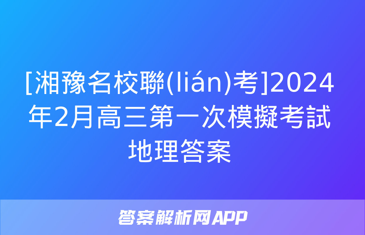 [湘豫名校聯(lián)考]2024年2月高三第一次模擬考試地理答案