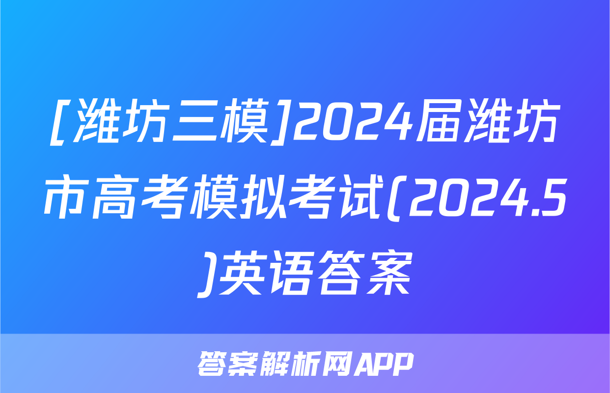 [潍坊三模]2024届潍坊市高考模拟考试(2024.5)英语答案