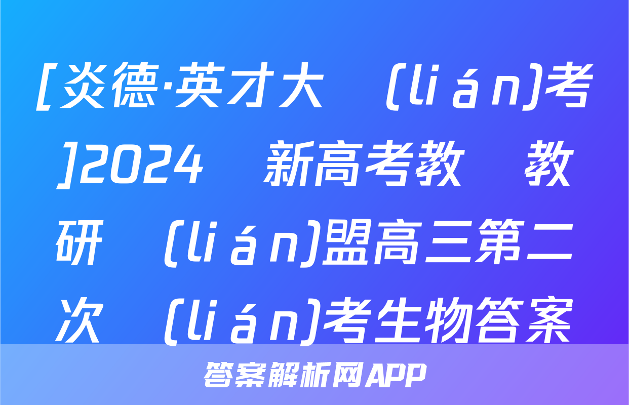 [炎德·英才大聯(lián)考]2024屆新高考教學教研聯(lián)盟高三第二次聯(lián)考生物答案