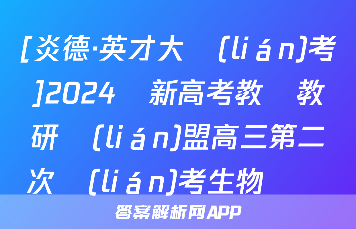 [炎德·英才大聯(lián)考]2024屆新高考教學教研聯(lián)盟高三第二次聯(lián)考生物試題