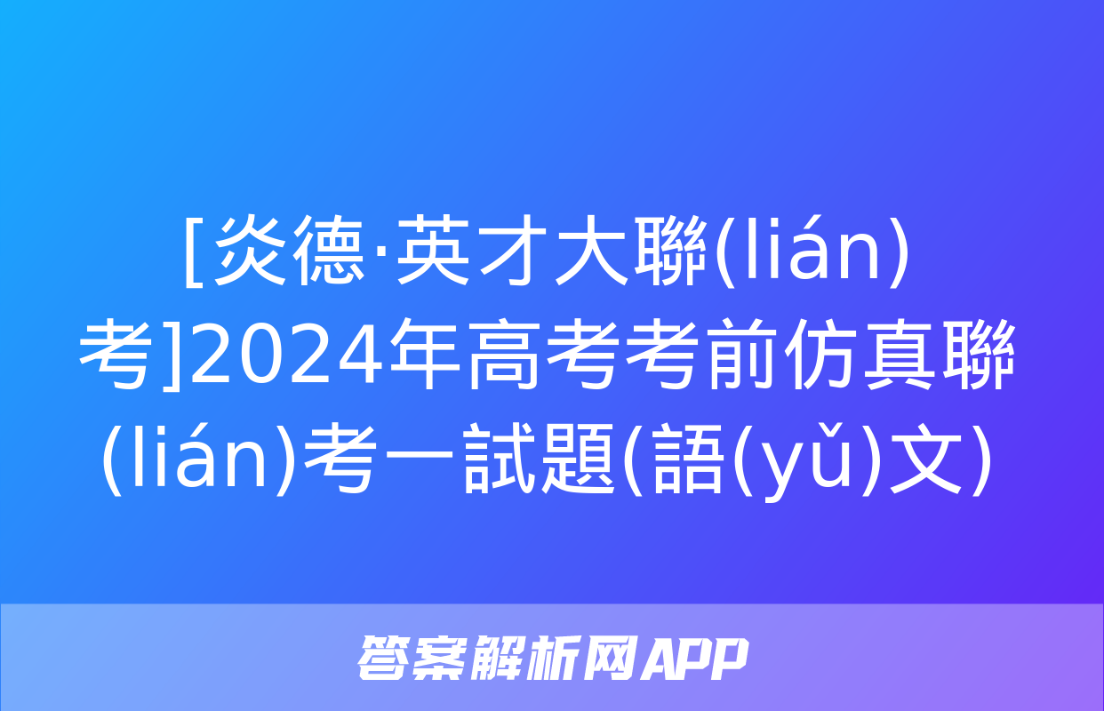 [炎德·英才大聯(lián)考]2024年高考考前仿真聯(lián)考一試題(語(yǔ)文)