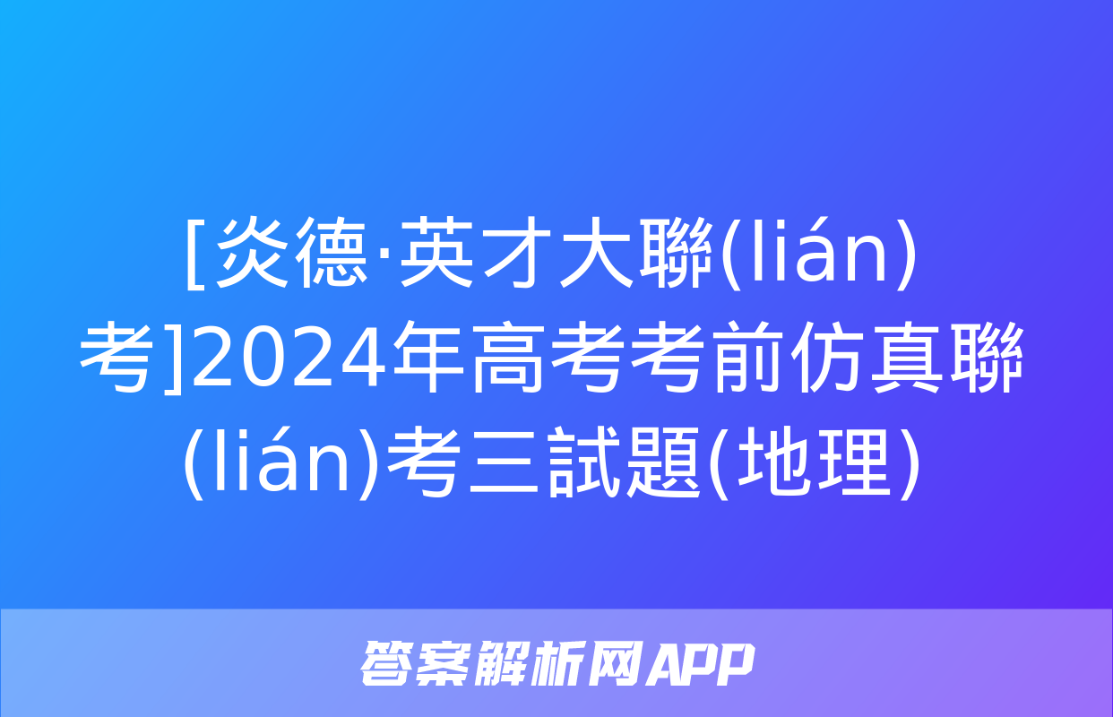 [炎德·英才大聯(lián)考]2024年高考考前仿真聯(lián)考三試題(地理)